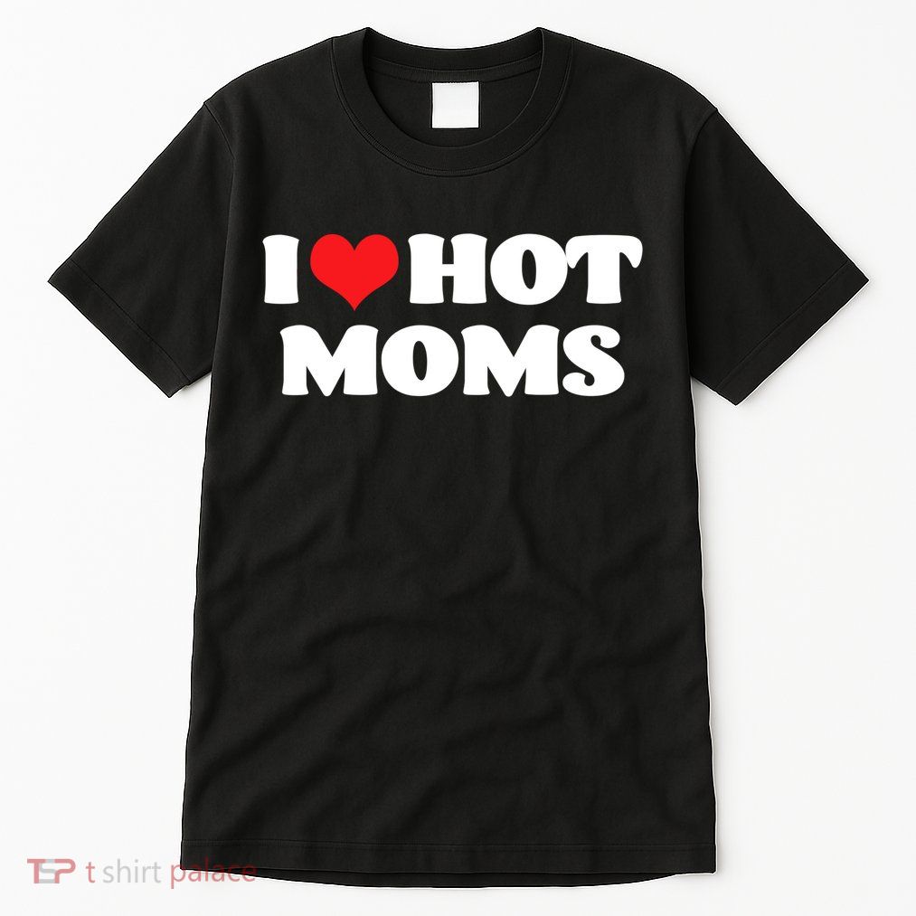 I Love Hot Moms Tshirt Funny Red Heart Love Moms Tall T-Shirt