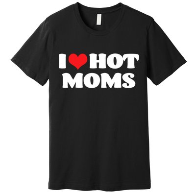 I Love Hot Moms Tshirt Funny Red Heart Love Moms Premium T-Shirt
