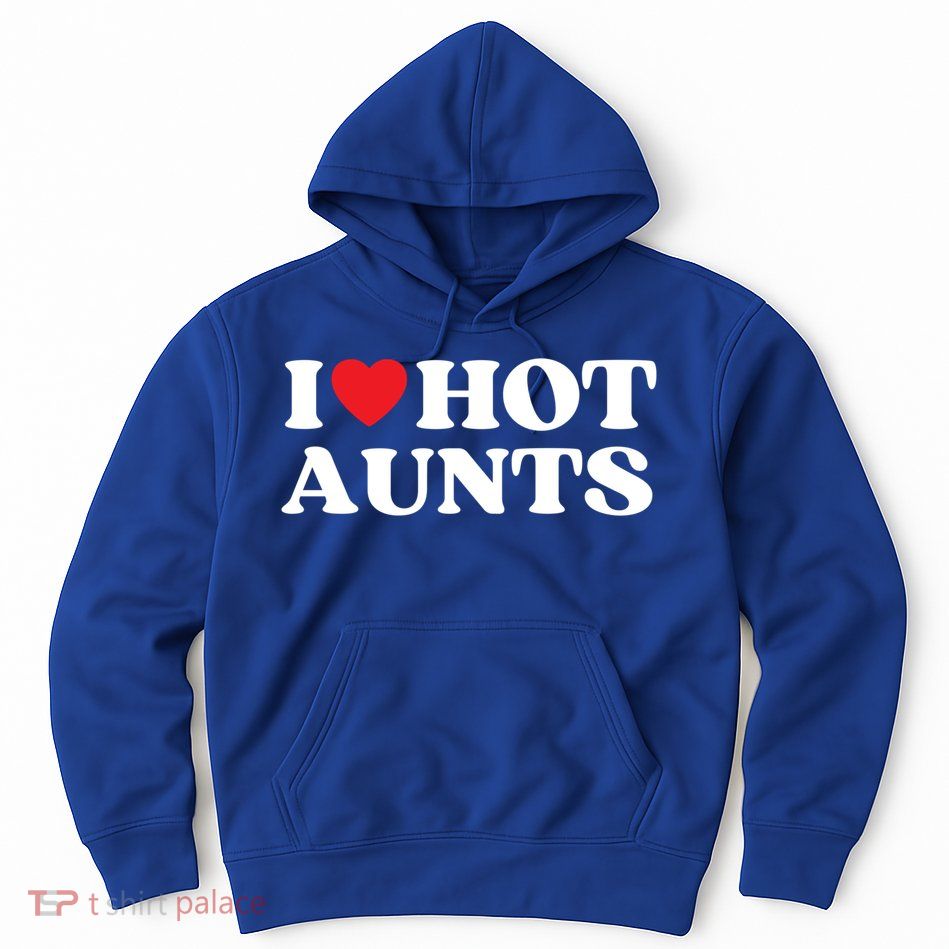 I Love Hot Aunts Family Reunion My Favorite Aunt Aunt's Day Gift Hoodie