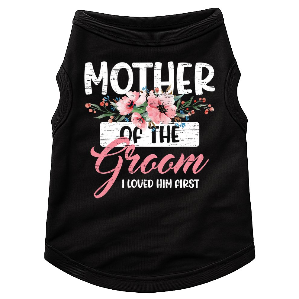 I Loved Him First Mother Of The Groom Doggie Tank
