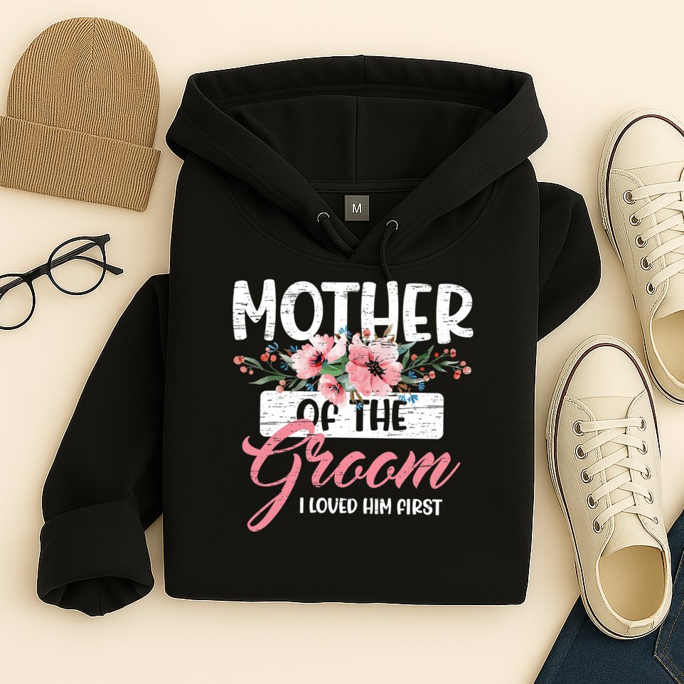 I Loved Him First Mother Of The Groom Hoodie