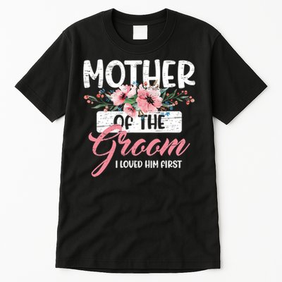 I Loved Him First Mother Of The Groom Tall T-Shirt