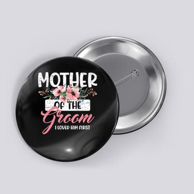 I Loved Him First Mother Of The Groom Button