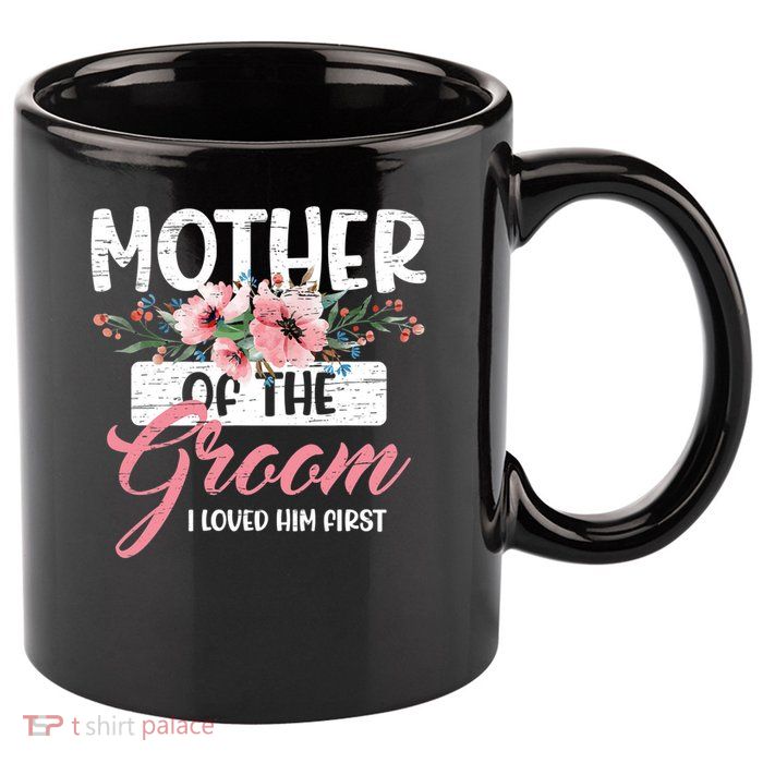 I Loved Him First Mother Of The Groom 11oz C Handle Ceramic Mug
