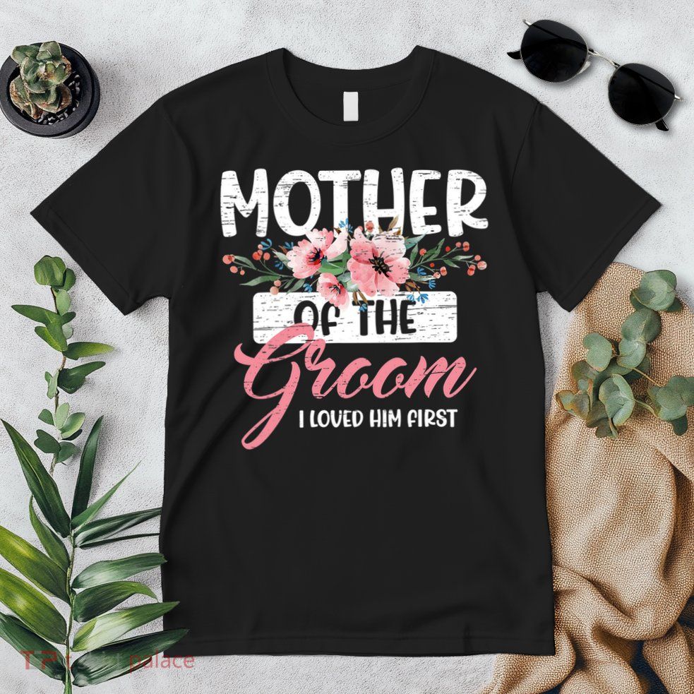 I Loved Him First Mother Of The Groom Premium T-Shirt