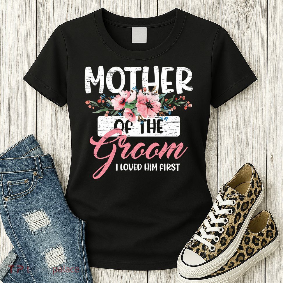 I Loved Him First Mother Of The Groom Womens T-Shirt