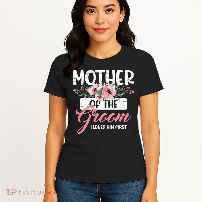 I Loved Him First Mother Of The Groom Womens T-Shirt