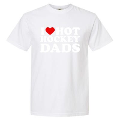 I Love Hot Hockey Dads Gift I Heart Hot Hockey Dads Gift Garment-Dyed Heavyweight T-Shirt