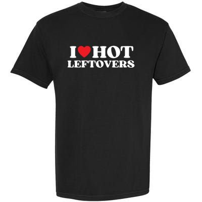 I Love Hot Leftovers Moms Dads Favorite National Leftovers D Gift Garment-Dyed Heavyweight T-Shirt