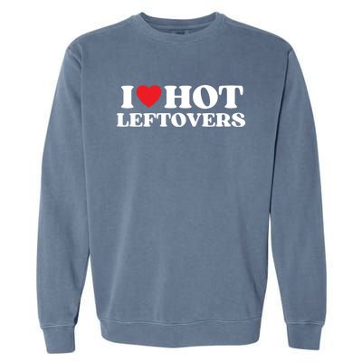 I Love Hot Leftovers Moms Dads Favorite National Leftovers D Gift Garment-Dyed Sweatshirt