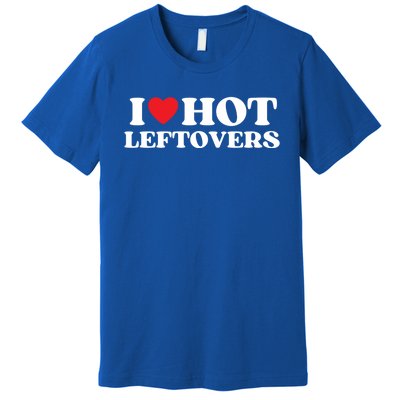 I Love Hot Leftovers Moms Dads Favorite National Leftovers D Gift Premium T-Shirt