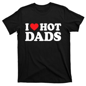 I Love Hot Dads Shirt I Heart Hot Dads Shirt Love Hot Dads T-Shirt