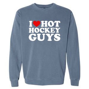 I Love Hot Hockey Guys Gift I Heart Hot Hockey Guys Gift Garment-Dyed Sweatshirt