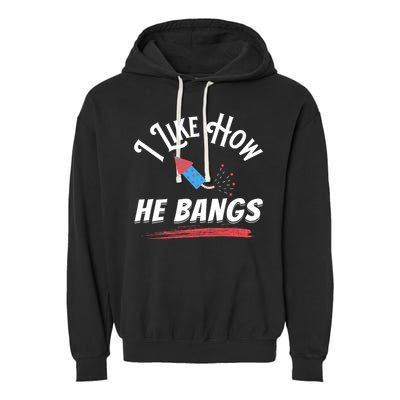 I Like How He Bangs Funny 4th Of July Patriotic Garment-Dyed Fleece Hoodie