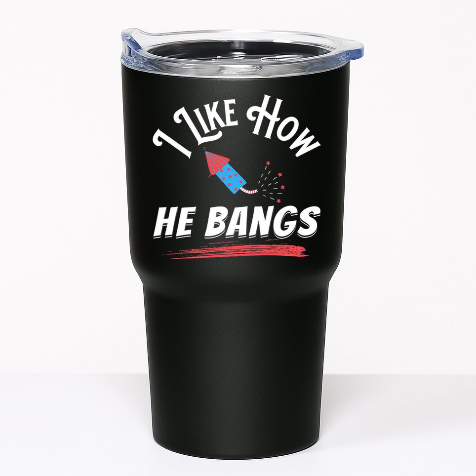 I Like How He Bangs Funny 4th Of July Patriotic Tumbler