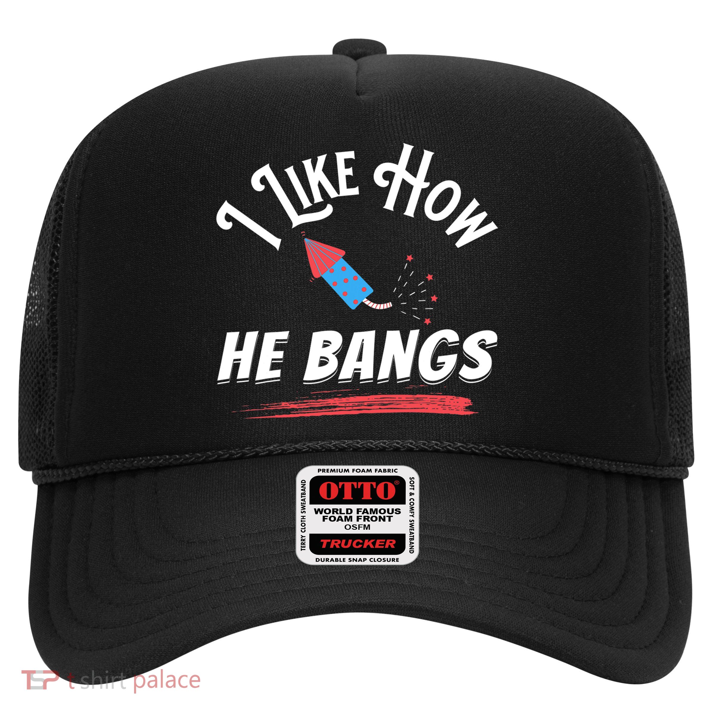 I Like How He Bangs Funny 4th Of July Patriotic Trucker Hat
