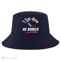 I Like How He Bangs Funny 4th Of July Patriotic Cool Comfort Performance Bucket Hat