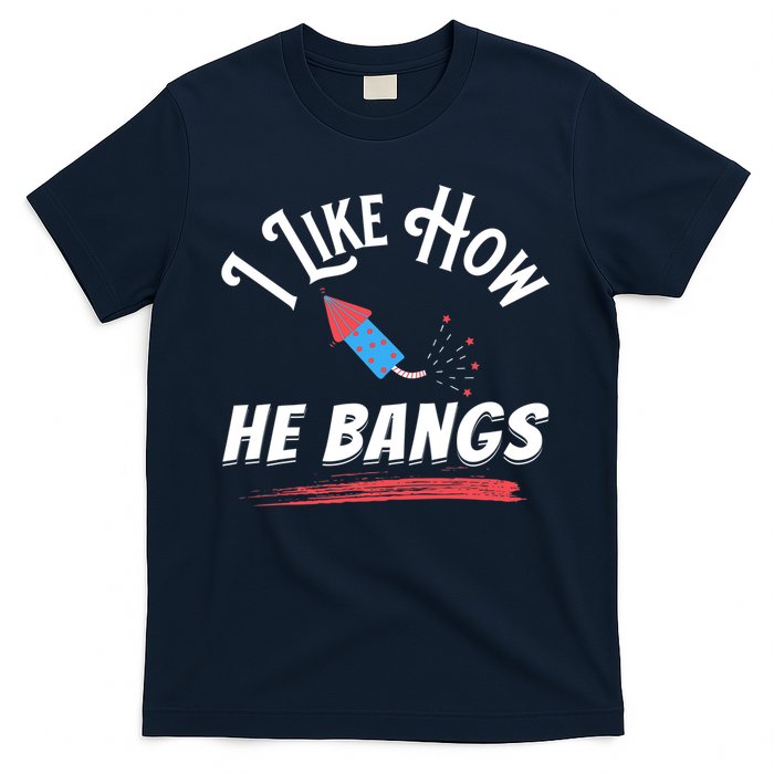 I Like How He Bangs Funny 4th Of July Patriotic T-Shirt