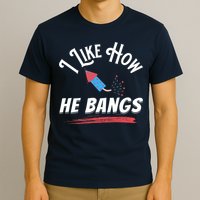 I Like How He Bangs Funny 4th Of July Patriotic T-Shirt
