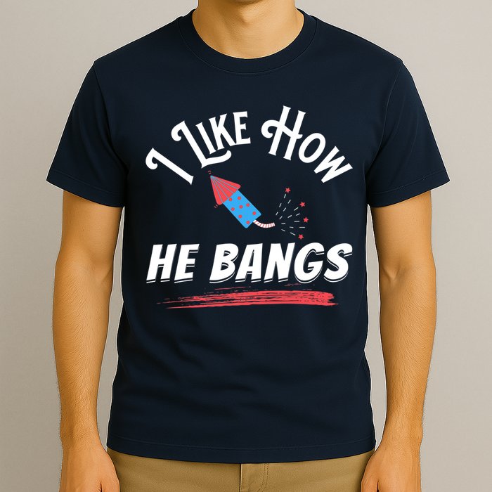 I Like How He Bangs Funny 4th Of July Patriotic T-Shirt