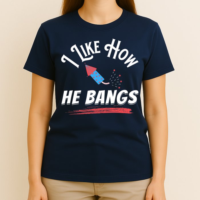 I Like How He Bangs Funny 4th Of July Patriotic T-Shirt
