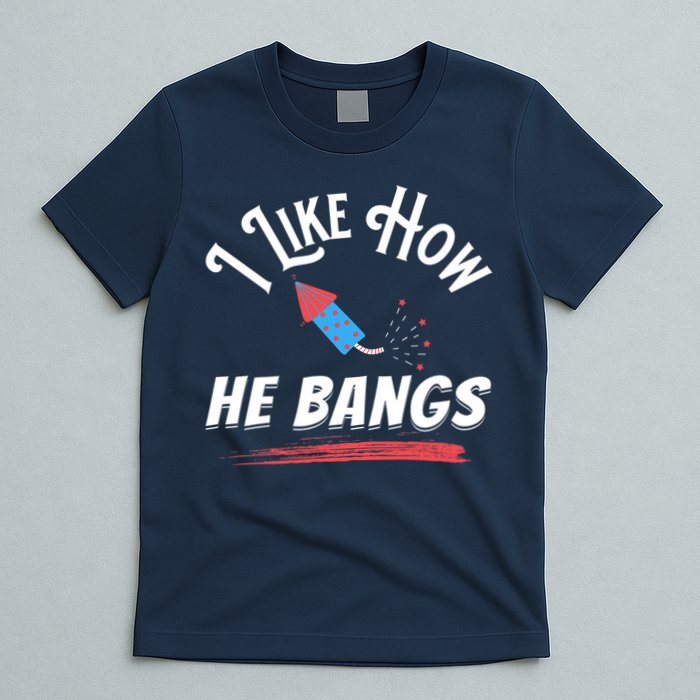 I Like How He Bangs Funny 4th Of July Patriotic T-Shirt