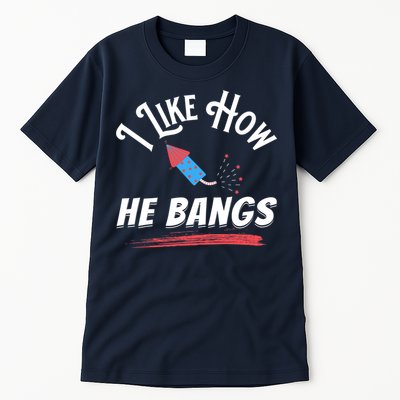 I Like How He Bangs Funny 4th Of July Patriotic Tall T-Shirt