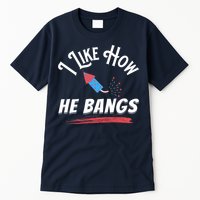 I Like How He Bangs Funny 4th Of July Patriotic Tall T-Shirt