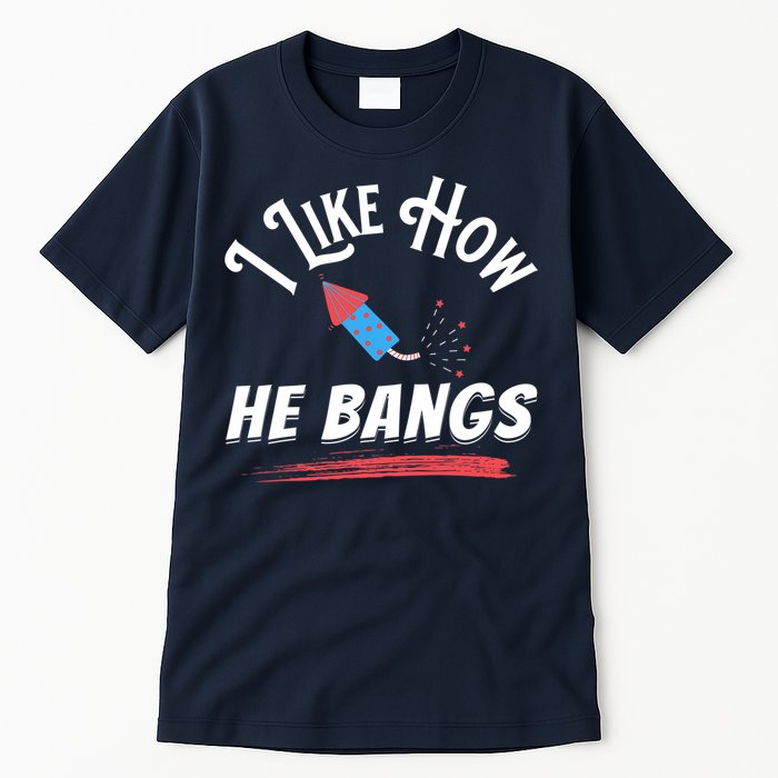 I Like How He Bangs Funny 4th Of July Patriotic Tall T-Shirt