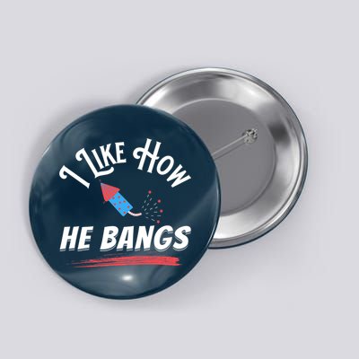 I Like How He Bangs Funny 4th Of July Patriotic Button