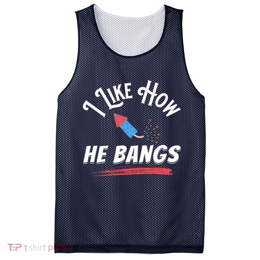 I Like How He Bangs Funny 4th Of July Patriotic Mesh Reversible Basketball Jersey Tank