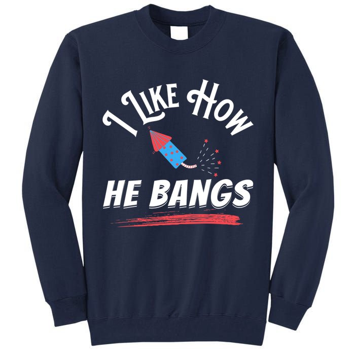 I Like How He Bangs Funny 4th Of July Patriotic Tall Sweatshirt
