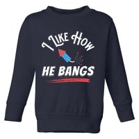 I Like How He Bangs Funny 4th Of July Patriotic Toddler Sweatshirt