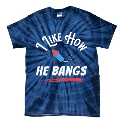 I Like How He Bangs Funny 4th Of July Patriotic Tie-Dye T-Shirt