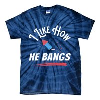 I Like How He Bangs Funny 4th Of July Patriotic Tie-Dye T-Shirt