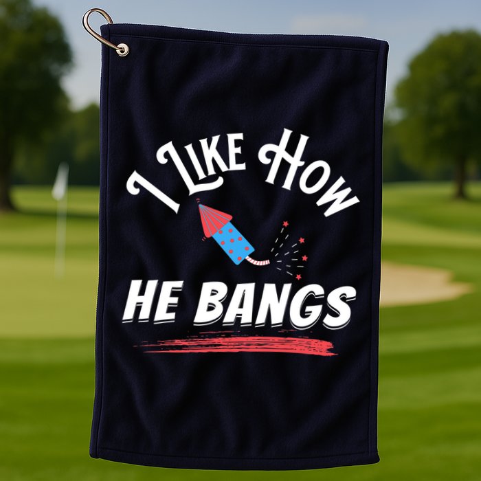 I Like How He Bangs Funny 4th Of July Patriotic Golf Towel