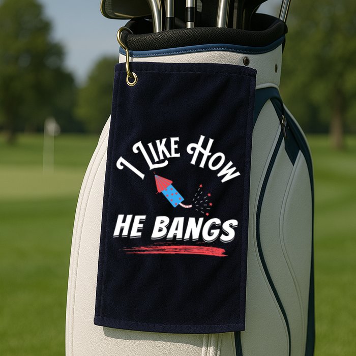 I Like How He Bangs Funny 4th Of July Patriotic Golf Towel
