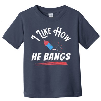 I Like How He Bangs Funny 4th Of July Patriotic Toddler T-Shirt