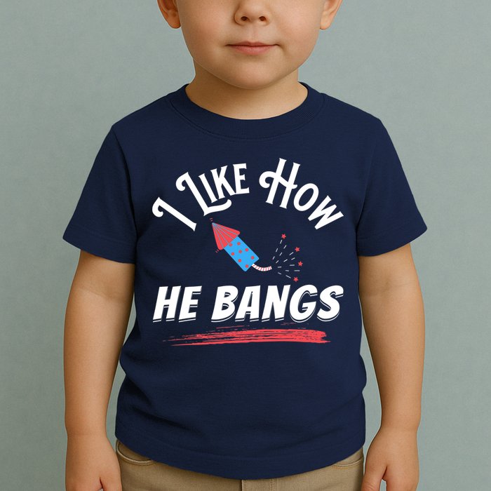 I Like How He Bangs Funny 4th Of July Patriotic Toddler T-Shirt