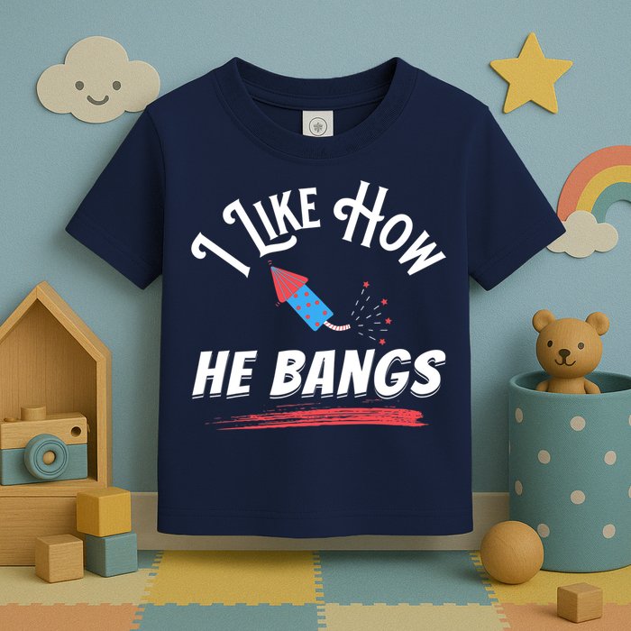 I Like How He Bangs Funny 4th Of July Patriotic Toddler T-Shirt