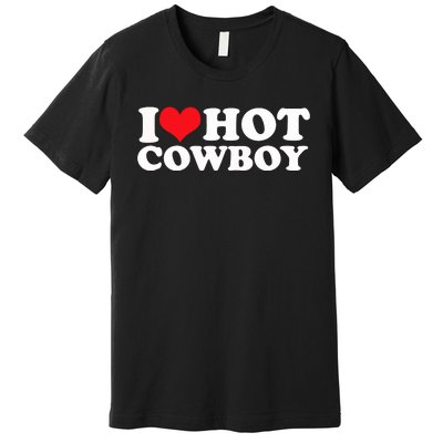 I Love Hot Cowboys I Heart Hot Cowboys Lover Gift Cowgirl Great Gift Premium T-Shirt