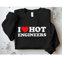 I Love Hot Engineers Funny Math Science Construct Invent Job Sweatshirt