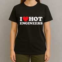 I Love Hot Engineers Funny Math Science Construct Invent Job T-Shirt