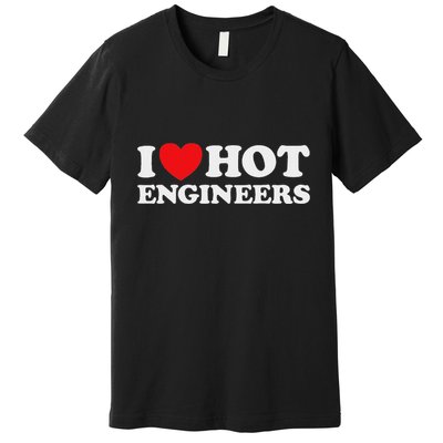 I Love Hot Engineers Funny Math Science Construct Invent Job Premium T-Shirt