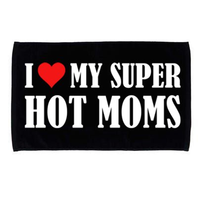 I Love Heart My Super Hot Moms I Heart My Super Hot Moms Funny Gift Microfiber Hand Towel