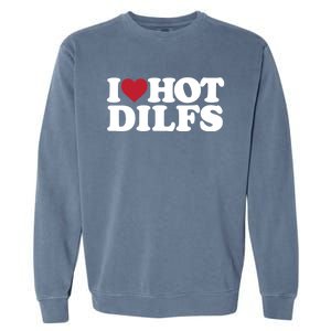 I Love Hot Dilfs Gift I Love Hot Dilfs Cool Gift Garment-Dyed Sweatshirt