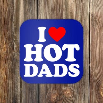 I Love Hot Dads Gift I Heart Dads Gift I Love Hot Dads Gift Coaster