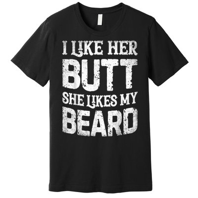 I Like Her Butt She Likes My Beard Funny Joke Premium T-Shirt