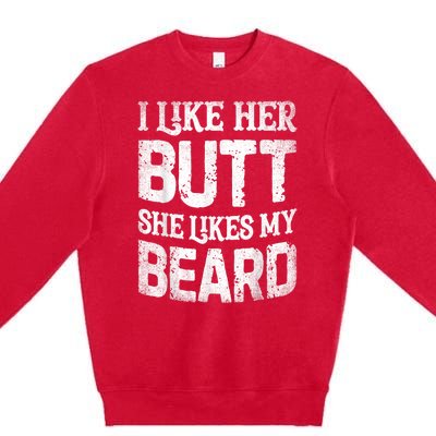 I Like Her Butt She Likes My Beard Funny Joke Premium Crewneck Sweatshirt