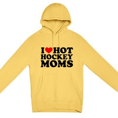 I Love Hot Hockey Moms Cool Gift I Heart Hot Hockey Moms Cute Gift Premium Pullover Hoodie